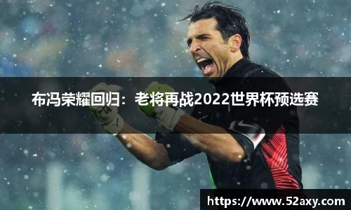 布冯荣耀回归：老将再战2022世界杯预选赛