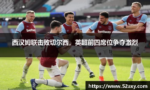 西汉姆联击败切尔西，英超前四席位争夺激烈